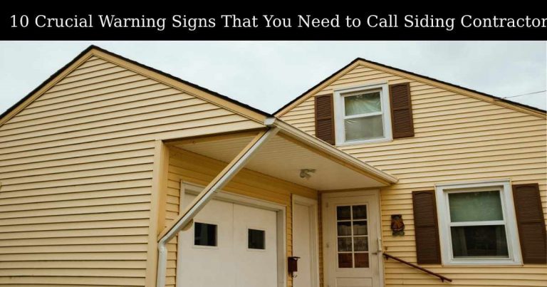 10 Crucial Warning Signs That You Need to Call Siding Contractor