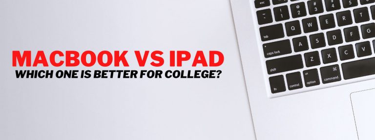 MacBook Vs iPad: Which One Is Better For College?